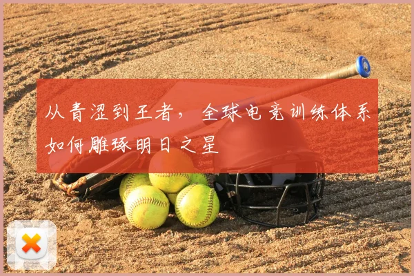 从青涩到王者，全球电竞训练体系如何雕琢明日之星