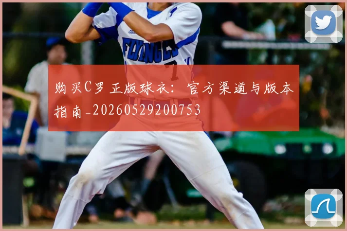 购买C罗正版球衣：官方渠道与版本指南_20260529200753